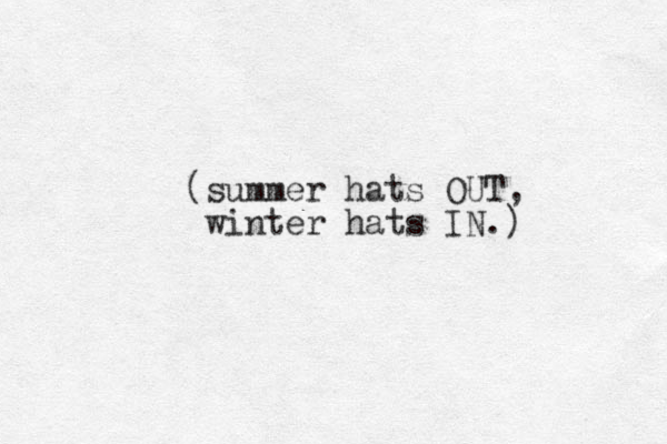 (summer hats OUT, winter hats IN.) 