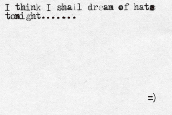 I think I shall dream of hats tonight....... =) 