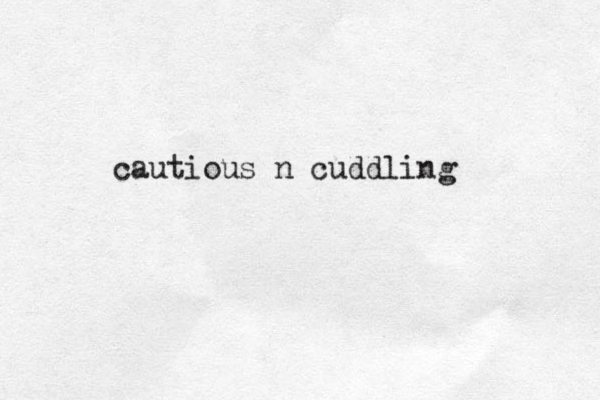 cautious n cuddling