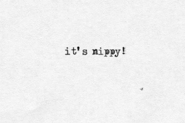 it's nippy!