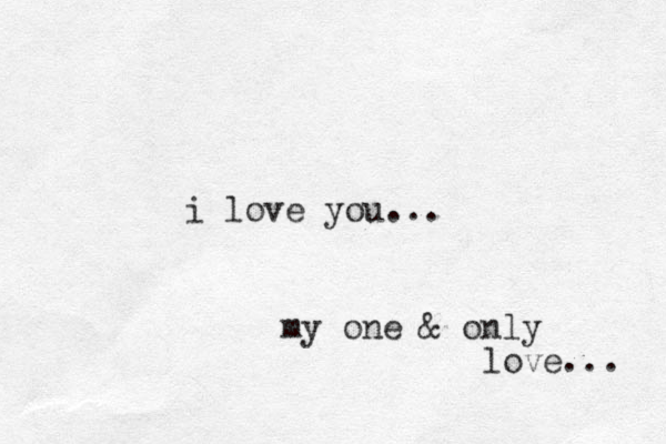 i love you... my one & only love... 