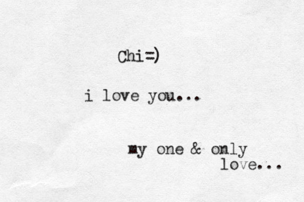 i love you... my one & only love... Chi=)