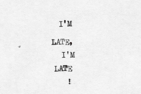 I'M LATE, I'M LATE ! 