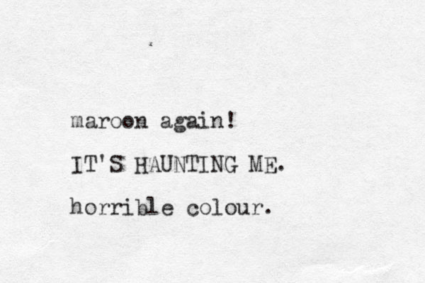 maroon again! IT'S HAUNTING ME. horrible colour.