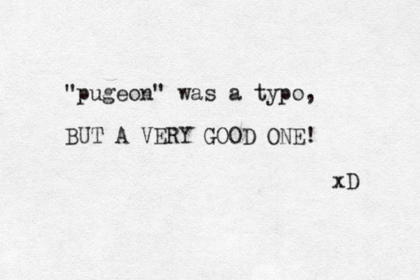 "pugeon" was a typo, BUT A VERY GOOD ONE! xD 