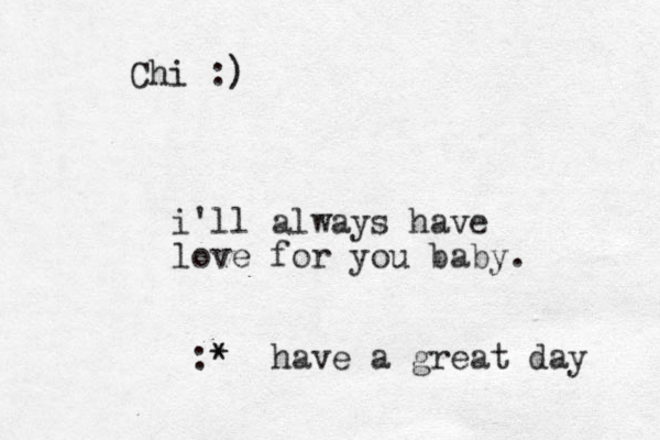 i'll always have love for you baby. :* * have a great day Chi :)