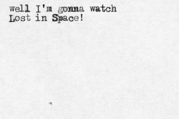 well I'm gonna watch Lost in Space!