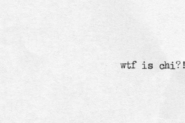 wtf is chi?! 