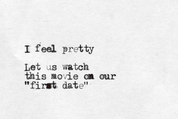 I feel pretty Let us watch this movie on our "first date"