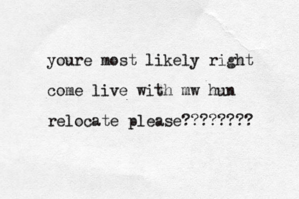 youre most likely right come live with mw hun relocate please????????