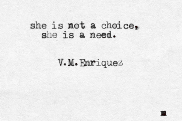 she is not a choice, she is a need. V.M.Enriquez z m 