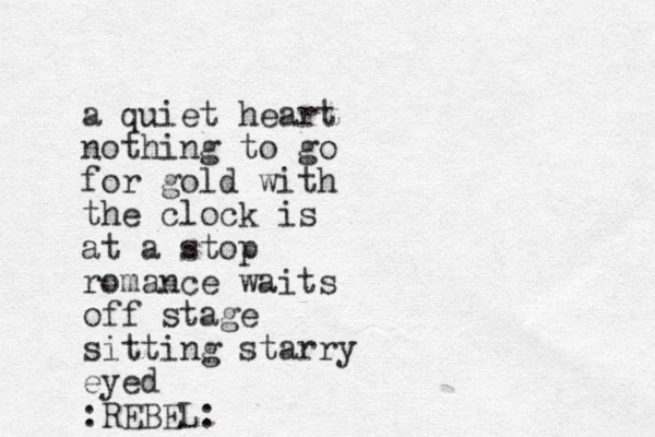a quiet heart nothing to go for gold with the clock is at a stop romance waits off stage sitting starry eyed :REBEL: