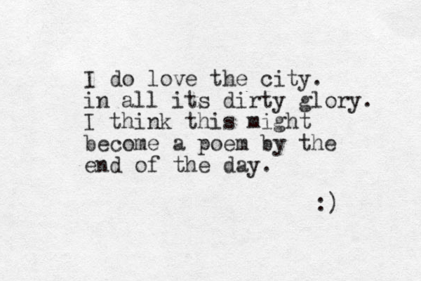 I do love the city. in all its dirty glory. I think this might become a poem by the end of the day. :) 