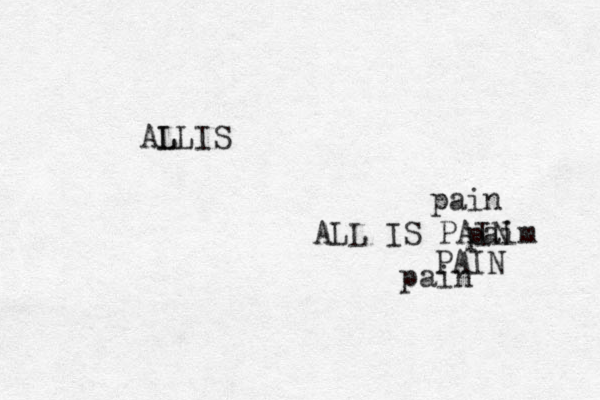 ALL L IS ALL IS PAIN PAIN pain paim pain 