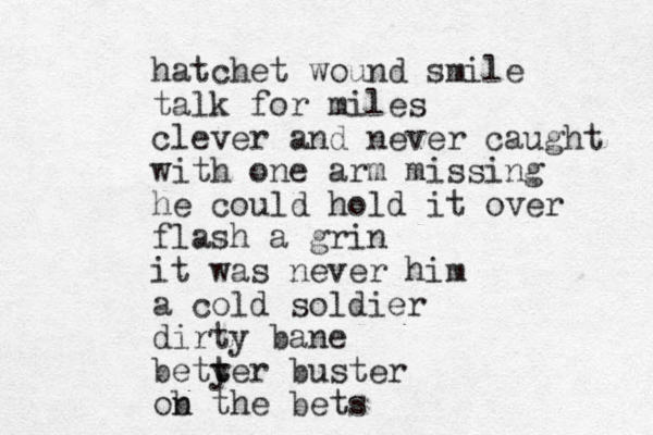 hatchet wound smile talk for miles clever and never caught with one arm missing he could hold it over flash a grin it was never him a cold soldier dirty bane bety t ter buster ob n the bets