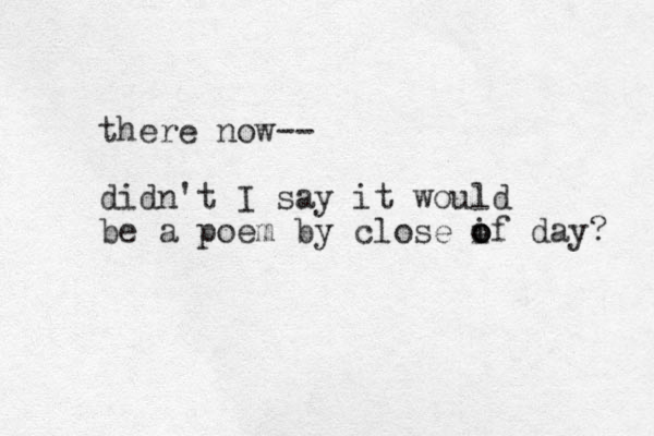 there now-- didn't I say it would be a poem by close if o o o day? 