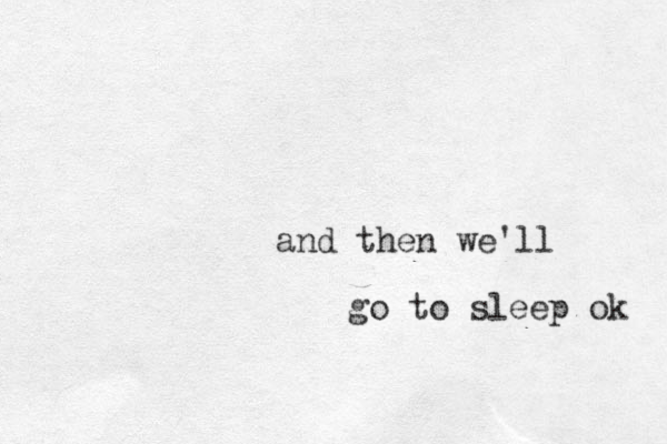 and then we'll go to sleep ok 