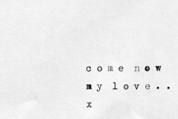 c o m e n o w m y l o v e . . x