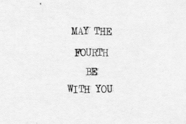 MAY THE FOURTH BE WITH YOU 