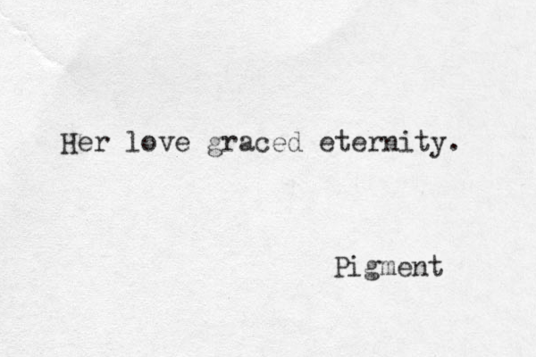 Her love graced eternity. Pigment 
