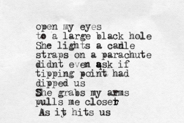 open my eyes to a large black hole She lights a can dle straps on a parachute didnt even q a ask if tipping point had dipped us D She grabs my arms pulls me closet r r r As iy t hits us 