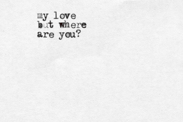 my love but where are you? 