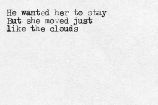 He wanted her to stay But she moved just like the clouds
