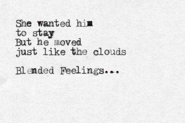 She wanted him to stay But he moved just like the clouds Blended Feelings...