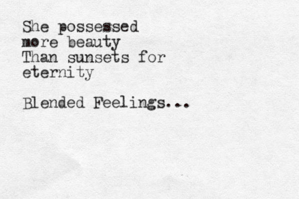 She possessed more beauty Than sunsets for eternity Blended Feelings...