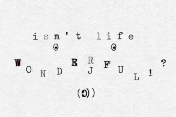 i s n ' t l i f e W O N D R E E R F U L ! ? :) 0 0 . . J ( 0 0 0 ) 