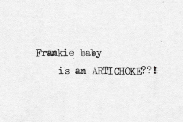 Frankie baby is an ARTICHOKE??! 