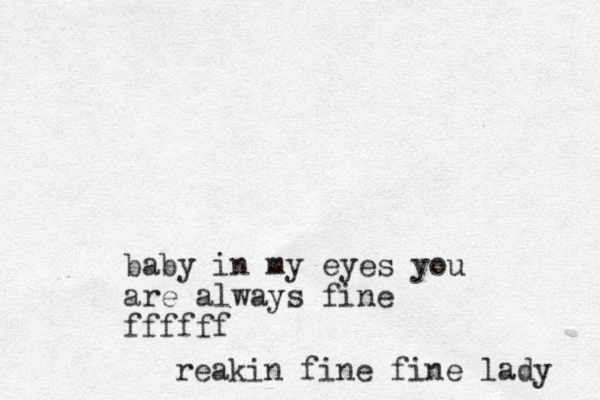 baby in my eyes you are always fine ffffff reakin fine fine lady 