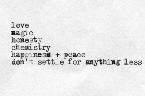 love magic honesty chemistry happiness + peace don't settle for anything less 