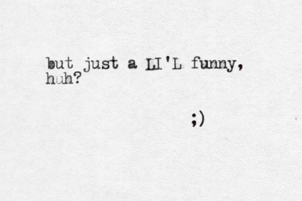but just a LI'L funny, huh? ;) 