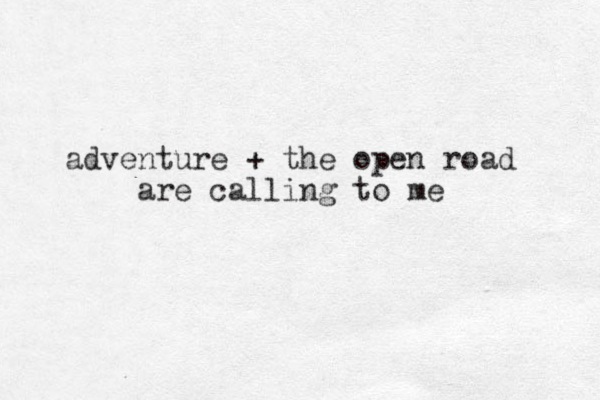 adventure + the open road are calling to me 
