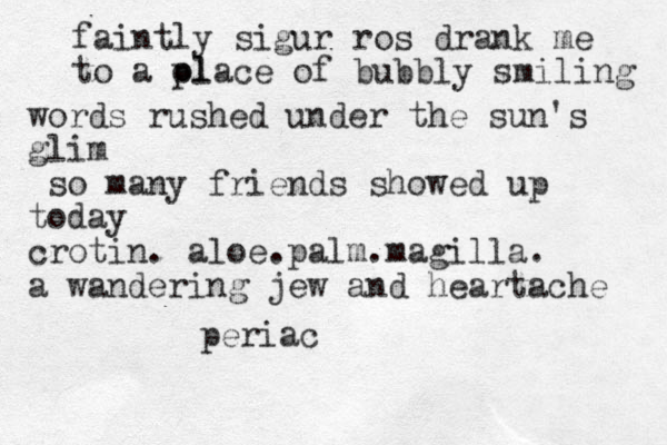 faintly sigur ros drank me to a ol place of bubbly smiling words rushed under the sun's glim so many friends showed up today crotin. aloe.palm.magilla. a wandering jew and heartache periac