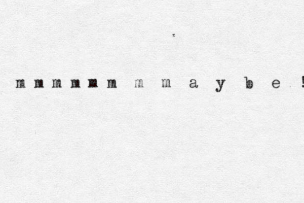 m m m m m m m m a y b e ! 