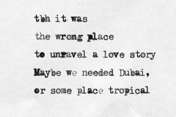 tbh it was the wrong place to unravel a love story Maybe we needed Dubai, or some place tropical