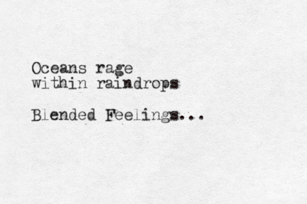 Oceans rage within raindrops Blended Feelings...