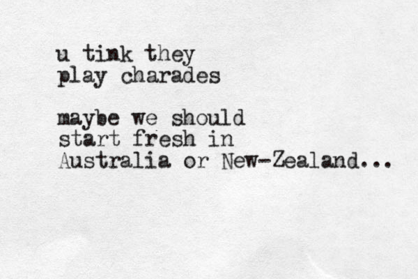 u tink they play charades maybe we should start fresh in Australia or New-Zealand... 