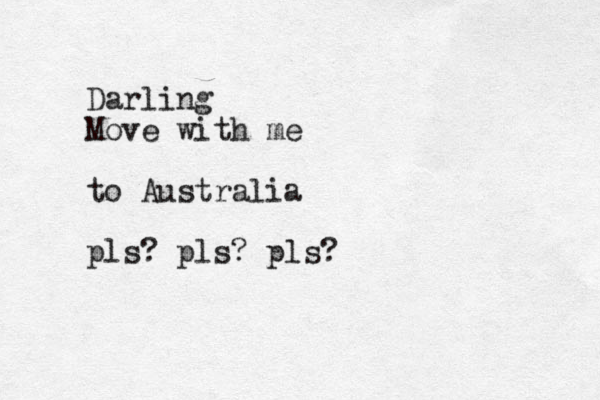Darling Move with me to Australia pls? pls? pls?