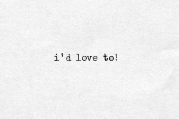 i'd love to! 