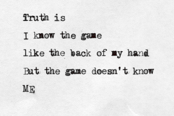 i Truth is I know the game like the back of my hand But the game doesn't know ME