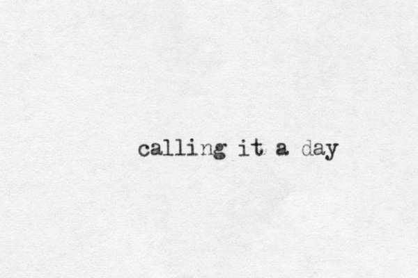 calling it a day