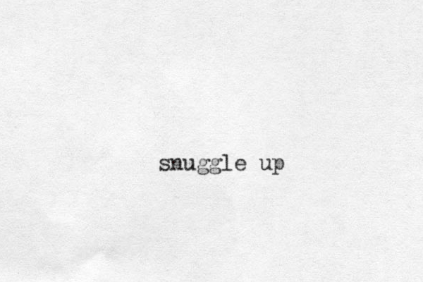 snuggle up