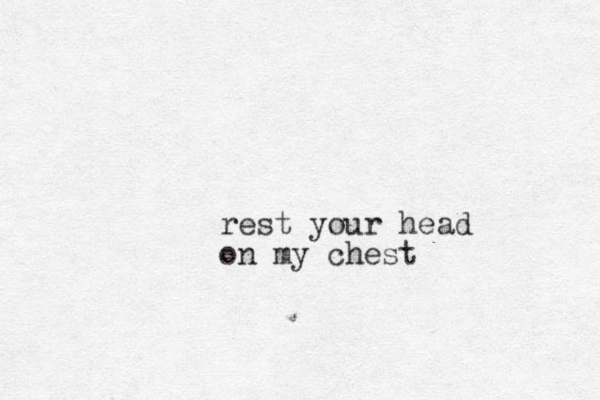 rest your head on my chest