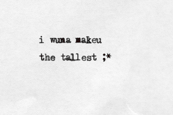 i wuna mal k keu the tallest ;*
