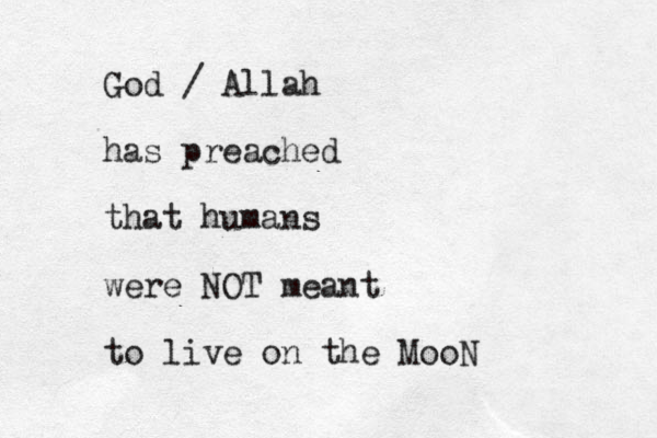 God / Allah has preached that humans were NOT meant to live on the MooN