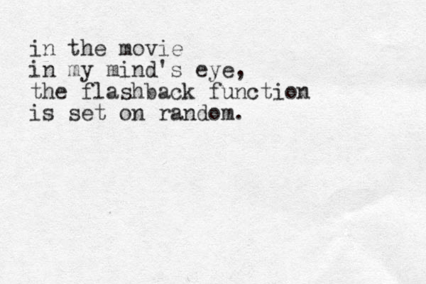 in the movie in my mind's eye, the flashback function is set on random.