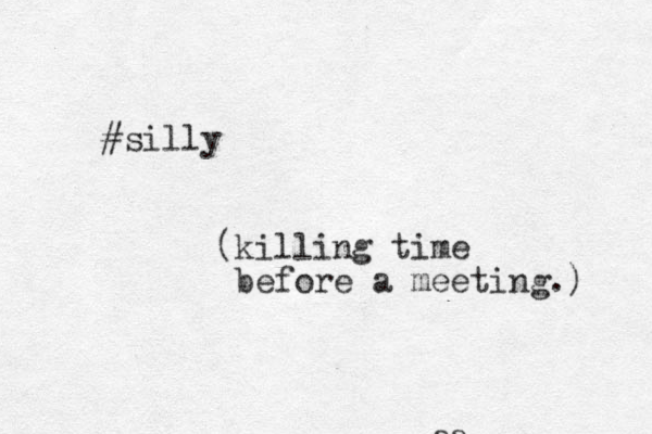 aa #silly (killing time before a meeting.) 
